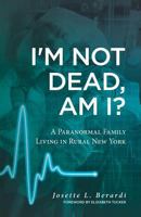 I'm Not Dead, Am I?: A Paranormal Family Living in Rural New York. 147769336X Book Cover