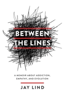 Between the Lines: A Memoir about Addiction, Empathy, and Evolution 1544527985 Book Cover