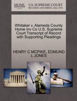 Whitaker v. Alameda County Home Inv Co U.S. Supreme Court Transcript of Record with Supporting Pleadings 1270244108 Book Cover