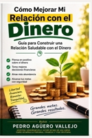 Cómo Mejorar Mi Relación con el Dinero: Guía para Construir una Relación Saludable con el Dinero Atraer Dinero Gana Dinero (Spanish Edition) B0CNLZG1Z9 Book Cover