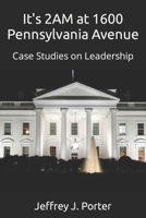 It's 2AM at 1600 Pennsylvania Avenue: Case Studies on Leadership B09V2T23YW Book Cover
