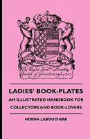 Ladies' Book-Plates - An Illustrated Handbook for Collectors and Book-Lovers 144465313X Book Cover