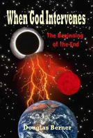 When God Intervenes: The Beginning of the End 1490944885 Book Cover