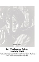 Der Verlorene Prinz: Ludwig XVII: Die Suche nach der Wahrheit hinter dem Mythos des verschwundenen Prinzen (German Edition) 3384315596 Book Cover