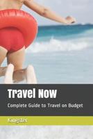 Travel Now: Complete Guide to Travel on Budget 1796865338 Book Cover