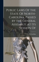 Public Laws Of the State Of North-Carolina, Passed by the General Assembly, at Its Session Of 101740559X Book Cover