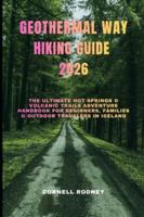 GEOTHERMAL WAY HIKING GUIDE 2026: The Ultimate Hot Springs & Volcanic Trails Adventure Handbook for Beginners, Families & Outdoor Travelers in Iceland (Pathfinder Travel And Adventure Guides) B0G521Q7JP Book Cover