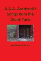 A.A.A. Aardvark's Songs from the Drunk Tank 1387003828 Book Cover