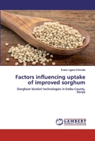 Factors influencing uptake of improved sorghum: (Sorghum bicolor) technologies in Embu County, Kenya 6139850711 Book Cover