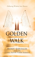 Golden Walk: Following Wisdom Into Heaven 1662831528 Book Cover