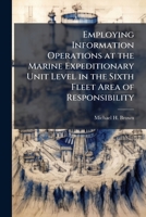 Employing Information Operations at the Marine Expeditionary Unit Level in the Sixth Fleet Area of Responsibility 1288249438 Book Cover