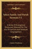Select family and parish sermons: a series of evangelical discourses, selected for the use of families and destitute congregations Volume 2 1344945430 Book Cover