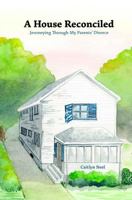 A House Reconciled: Journeying Through My Parents' Divorce 1541270762 Book Cover