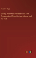 Slavery. A Sermon, Delivered in the First Congregational Church in New Orleans, April 15, 1838 3385577853 Book Cover