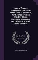 Lives of Eminent Lawyers and Statesmen of the State of New York, with Notes of Cases Tried by Them, Speeches, Anecdotes, and Incidents in Their Lives, Volume 1 1357942737 Book Cover