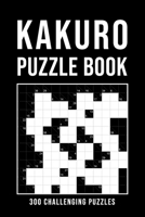 Kakuro Puzzle Book For Adults: 300 Logic Puzzles | easy - medium - hard | Cross Sums Puzzle Book | Grid Variety From 6x6 To 13x13 | With Solutions B088XWRV5Z Book Cover