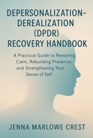 Depersonalization-Derealization (DPDR) Recovery Handbook: A Practical Guide to Restoring Calm, Rebuilding Presence, and Strengthening Your Sense of Self B0G5X9ZV2V Book Cover