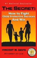 The Secret: How to Fight Child Protective Services and Win 1514899361 Book Cover