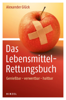 Das Lebensmittel-Rettungsbuch: Geniessbar - Verwertbar - Haltbar / Alexander Gluck Gibt Hilfreiche Tipps Zur Aufbewahrung Und Konservierung Von Speis 3777623555 Book Cover