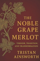 Noble Grape: Merlot – Terroir, Tradition, and Transformation (The Noble Grape) B0FKKM71ZB Book Cover