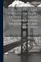 Travellers' Guide Through The States Of Ohio, Michigan, Indiana, Illinois, Missouri, Iowa And Wisconsin 1021278475 Book Cover