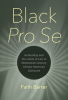 Black Pro Se: Authorship and the Limits of Law in Nineteenth-Century African American Literature 1469685973 Book Cover