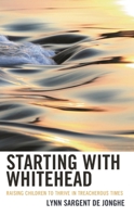 Starting with Whitehead: Raising Children to Thrive in Treacherous Times 0761873368 Book Cover