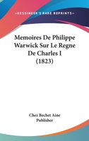 Memoires De Philippe Warwick Sur Le Regne De Charles I (1823) 116767636X Book Cover