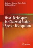 Novel Techniques for Dialectal Arabic Speech Recognition 1489999450 Book Cover