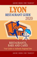 Lyon Restaurant Guide 2020: Best Rated Restaurants in Lyon, France - Top Restaurants, Special Places to Drink and Eat Good Food Around (Restaurant Guide 2020) 1686209460 Book Cover