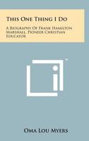 This One Thing I Do: A Biography of Frank Hamilton Marshall, Pioneer Christian Educator 1258200171 Book Cover