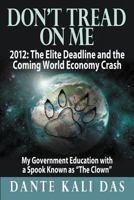 Don't Tread on Me 2012: The Elite Deadline and the Coming World Economy Crash My Government Education with a Spook Known as the Clown 3000340785 Book Cover