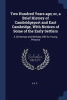 Two hundred years ago; or, a brief history of Cambridgeport and East Cambridge, with notices of some of the early settlers: a Christmas and birthday gift for young persons 1340370050 Book Cover