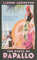The Poets of Rapallo: How Mussolini's Italy Shaped British, Irish, and U.S. Writers 0198846541 Book Cover