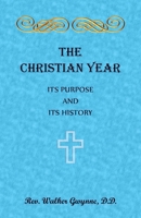 The Christian Year. Its Purpose and Its History 0788429876 Book Cover