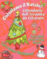 Coloriamo Il Natale! - Let's Color Christmas!: Calendario Dell'avvento Da Colorare - Advent Coloring Book 0984272348 Book Cover