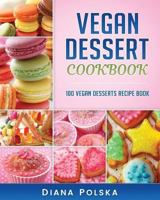 Vegan Dessert Cookbook: 100 Vegan Desserts Recipe Book 154044015X Book Cover