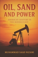 Oil, Sand & Power: America's centry in the Middle East B0FL6DBH4V Book Cover