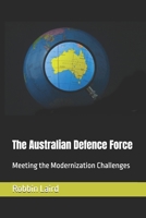 The Australian Defence Force: Meeting the Modernization Challenges (Australian Defence and Deterrence) B0DPW4X3VS Book Cover