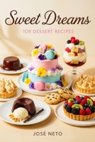 Sweet Dreams: 108 Dessert Recipes: A Complete Collection of Sweets, Confections & Desserts (Cookbooks & Culinary Recipes) B0GQZLZBNP Book Cover