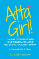 Atta Girl!: The Art of Tapping into Your Power and Moxie and Living Fearlessly Happy 198224321X Book Cover