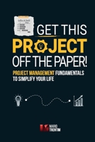 Get this project off the paper!: Project management fundamentals to simplify your life B0FTSKYPW4 Book Cover