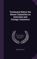 Testimony Before the House Committee on Interstate and Foreign Commerce 1355313619 Book Cover