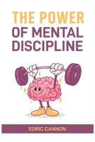 The Power of Mental Discipline: Master Your Mind, Achieve Your Goals, and Unlock Your Full Potential (2024 Beginner Guide) 3689441366 Book Cover