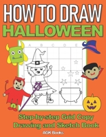 HOW TO DRAW HALLOWEEN: A Step-By-Step Grid Copy Drawing and Sketchbook with a Halloween Theme for Kids to Learn to Draw Spooky Stuff. Makes a Great ... everywhere! B08GFSZM6M Book Cover