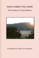 Now Comes The Dawn: Poetry by Carol Marie 1419651315 Book Cover