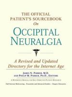 The Official Patient's Sourcebook on Occipital Neuralgia: A Revised and Updated Directory for the Internet Age 0597835292 Book Cover