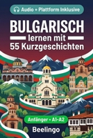 Bulgarisch lernen mit 55 zweisprachigen Kurzgeschichten für Anfänger: Verbessern Sie Ihren Wortschatz, Ihr Leseverständnis und Ihre Schreibfähigkeiten ... Erwachsene auf A1-A2 Niveau (German Edition) B0GYSKBQ4T Book Cover