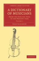 A Dictionary of Musicians, from the Earliest Ages to the Present Time 2 Volume Set 1108004032 Book Cover