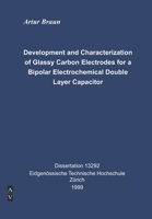 Development and Characterization of Glassy Carbon Electrodes for a Bipolar Electrochemical Double Layer Capacitor: Dissertation Artur Braun ETH Z�rich 1999 1099831814 Book Cover
